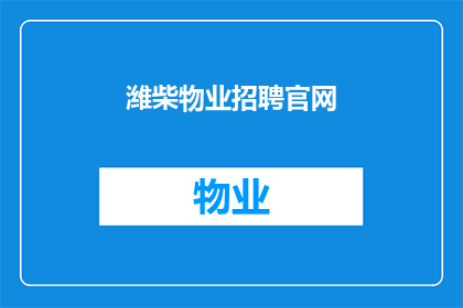 潍柴物业招聘官网(您是否在寻找一个可靠的平台来加入潍柴物业的招聘行列？我们诚邀您的加入，共同打造更加美好的居住环境)