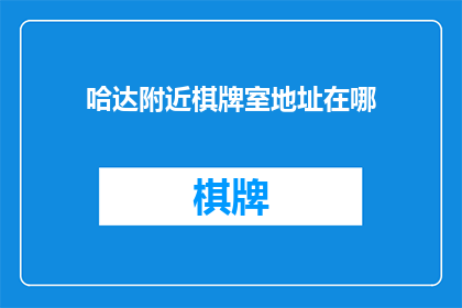 哈达附近棋牌室地址在哪(哈达附近棋牌室的确切位置在哪里？)