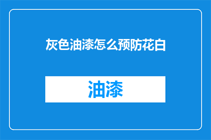灰色油漆怎么预防花白(如何有效预防灰色油漆出现花白现象？)