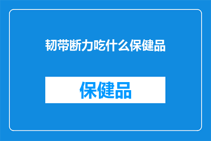 韧带断力吃什么保健品(韧带断裂后，应如何通过保健品来促进恢复？)