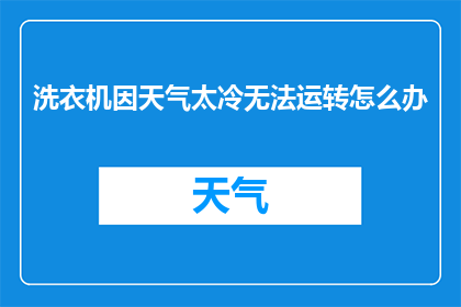 洗衣机因天气太冷无法运转怎么办(当洗衣机因天气寒冷而无法启动时，我们该如何应对？)