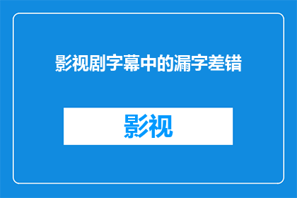 影视剧字幕中的漏字差错(影视剧字幕中漏字差错问题：我们如何避免在观看影视作品时遭遇文字错误？)
