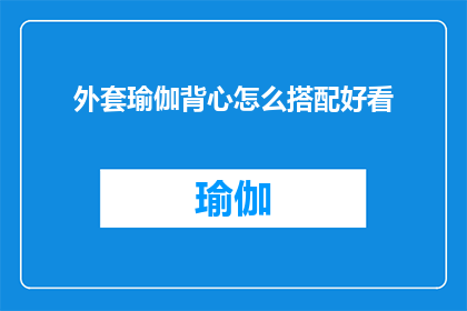 外套瑜伽背心怎么搭配好看(如何优雅地搭配外套和瑜伽背心？)