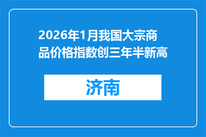 2026年1月我国大宗商品价格指数创三年半新高