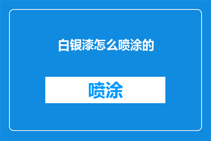白银漆怎么喷涂的(如何正确进行白银漆的喷涂工作？)