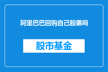 阿里巴巴回购自己股票吗(阿里巴巴是否进行股票回购？)