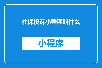 社保投诉小程序叫什么(社保投诉小程序的名称是什么？)