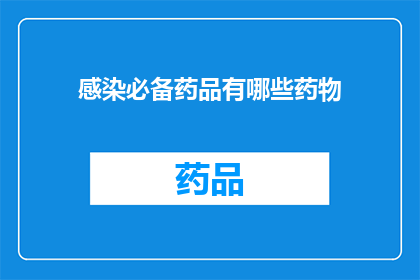 感染必备药品有哪些药物(感染性疾病治疗中不可或缺的药品有哪些？)