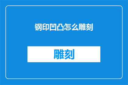 钢印凹凸怎么雕刻(如何雕刻出钢印的凹凸效果？)
