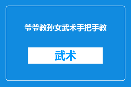 爷爷教孙女武术手把手教(爷爷如何亲自传授武术给孙女？)