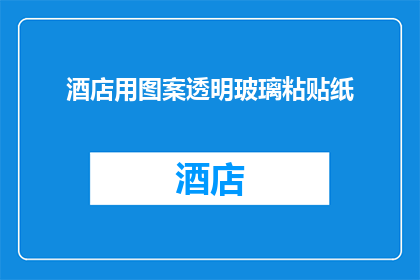 酒店用图案透明玻璃粘贴纸(酒店如何巧妙运用图案透明玻璃粘贴纸以提升空间美感？)