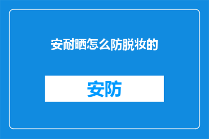 安耐晒怎么防脱妆的(如何有效防止安耐晒化妆品脱妆？)