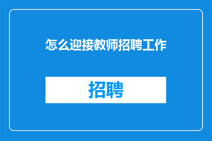怎么迎接教师招聘工作(如何有效准备迎接教师招聘的挑战？)