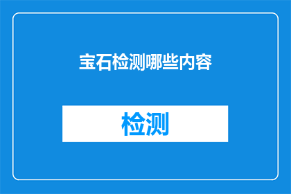 宝石检测哪些内容(哪些宝石需要通过专业检测来确保其真实性和价值？)