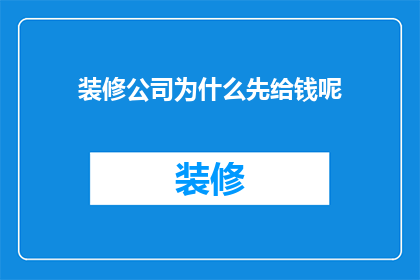 装修公司为什么先给钱呢(装修公司为何先行支付款项？)