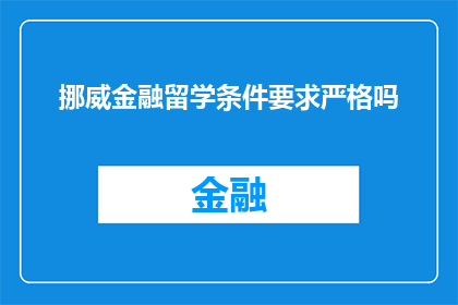 挪威金融留学条件要求严格吗(挪威金融留学的条件要求是否严格？)