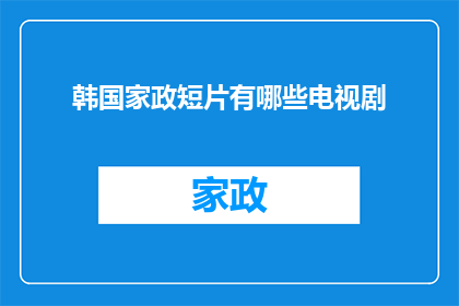 韩国家政短片有哪些电视剧(韩国家政题材电视剧有哪些值得一看的推荐？)