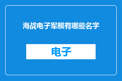 海战电子军舰有哪些名字(海战中，电子军舰有哪些独特名称？)