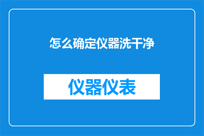 怎么确定仪器洗干净(如何确保仪器的清洁度达到标准？)