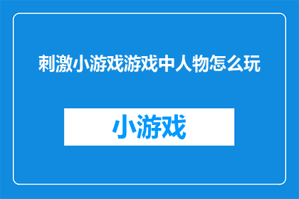 刺激小游戏游戏中人物怎么玩(如何掌握刺激小游戏游戏中人物的玩法？)