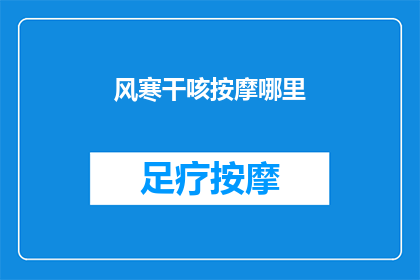 风寒干咳按摩哪里(风寒干咳时，按摩哪里能缓解症状？)