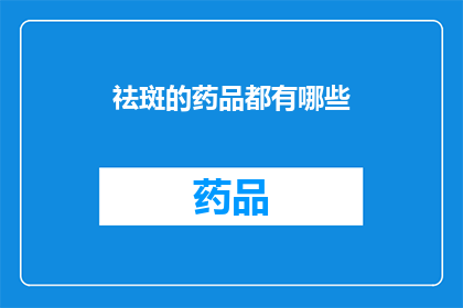 祛斑的药品都有哪些(哪些药品可以有效祛斑？)