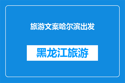 旅游文案哈尔滨出发(哈尔滨出发的旅游体验，你准备好探索了吗？)