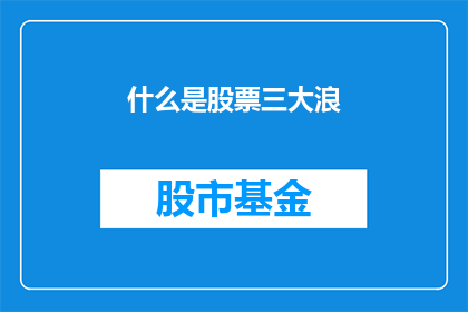 什么是股票三大浪(股票投资中，三大浪是什么？它们如何影响股价走势？)