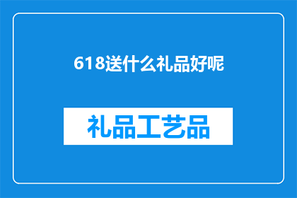 618送什么礼品好呢(618购物节即将来临，您是否已经为选购礼品而烦恼？在这个充满优惠和惊喜的购物季节，我们为您精选了一系列既实用又具有纪念意义的礼品，无论是送给家人朋友还是自己，都能满足您的心意让我们一起来看看这些精心挑选的礼品吧)