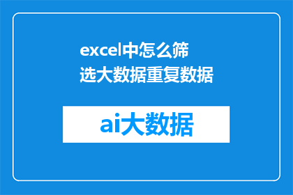 excel中怎么筛选大数据重复数据(如何高效地在Excel中筛选并处理大数据中的重复数据？)