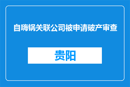 自嗨锅关联公司被申请破产审查
