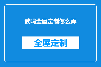 武鸣全屋定制怎么弄(如何进行武鸣地区的全屋定制？)