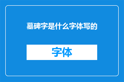 墓碑字是什么字体写的(墓碑上刻着的字，究竟是用什么字体书写的？)