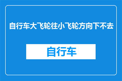 自行车大飞轮往小飞轮方向下不去(自行车大飞轮为何难以从大向小调整？)