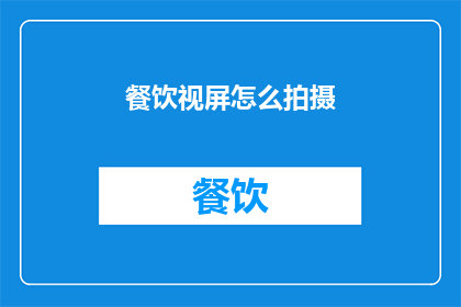 餐饮视屏怎么拍摄(如何高效拍摄餐饮视频？)