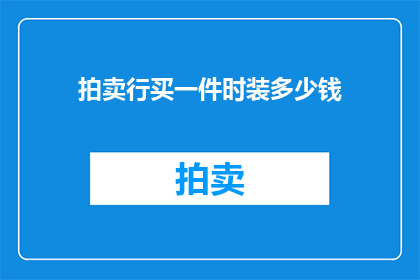 拍卖行买一件时装多少钱(在拍卖行中，购买一件时装的费用是多少？)