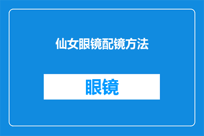 仙女眼镜配镜方法(如何正确选择和佩戴仙女眼镜？)