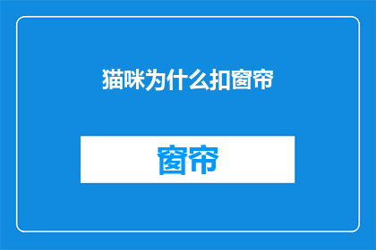 猫咪为什么扣窗帘(为什么猫咪会扣动窗帘？)