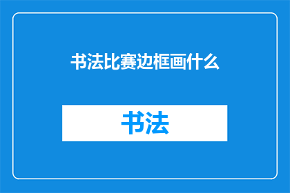 书法比赛边框画什么(书法比赛边框画什么？)