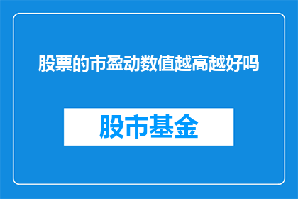 股票的市盈动数值越高越好吗(股票的市盈动数值真的越高越好吗？)
