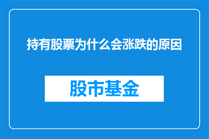 持有股票为什么会涨跌的原因(为什么持有股票会经历价格的波动？)