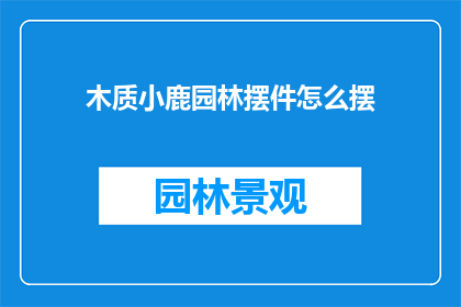 木质小鹿园林摆件怎么摆(如何优雅地摆放木质小鹿园林摆件？)