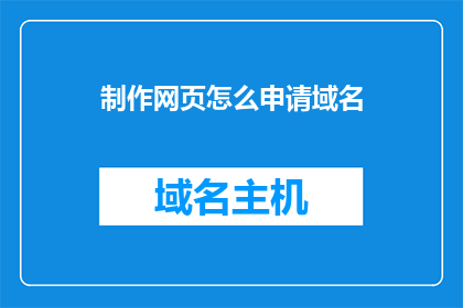 制作网页怎么申请域名(如何申请一个域名以制作网页？)