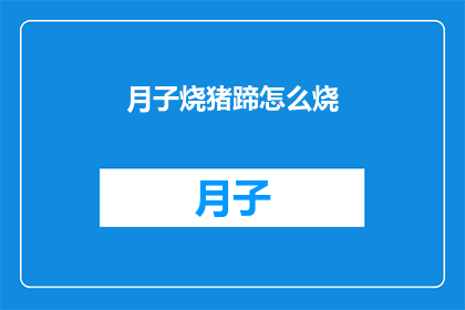 月子烧猪蹄怎么烧(如何完美烹饪月子期间的烧猪蹄？)