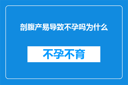 剖腹产易导致不孕吗为什么(剖腹产是否会影响生育能力？探究其背后的原因)