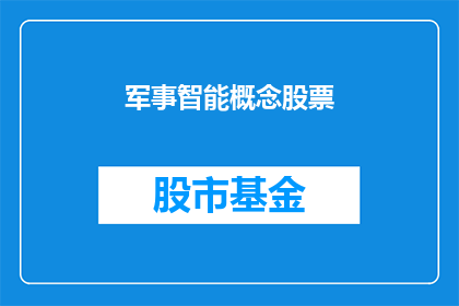 军事智能概念股票(军事智能概念股票是否值得投资？)