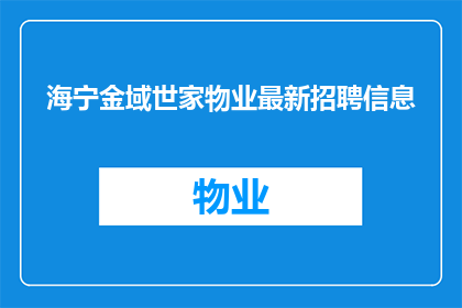 海宁金域世家物业最新招聘信息(海宁金域世家物业最新招聘信息，您是否准备好加入我们的团队？)