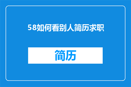 58如何看别人简历求职(如何解读他人简历中的求职信息？)