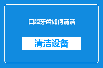 口腔牙齿如何清洁(如何有效清洁口腔牙齿？)