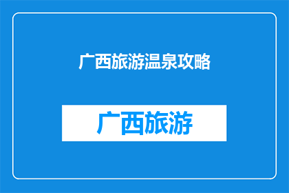 广西旅游温泉攻略(广西旅游温泉攻略：您是否准备好探索这个迷人地方的温泉奥秘？)
